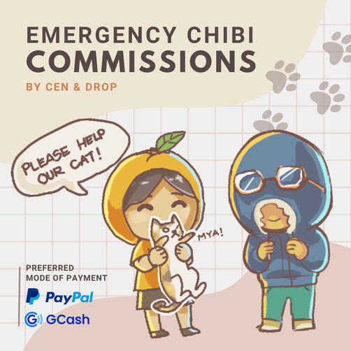 Emergency Chibi Art Commissions by Cen & Drop. Opened to raise funds for our cats' vet bills. Preferred Mode of Payment is PayPal and GCash.